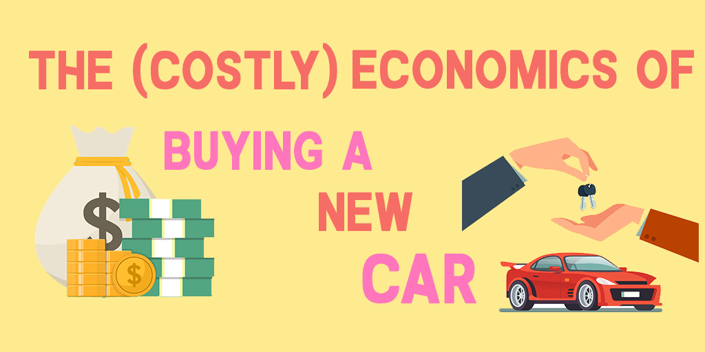 The (Costly) Economics Of Buying A New Car