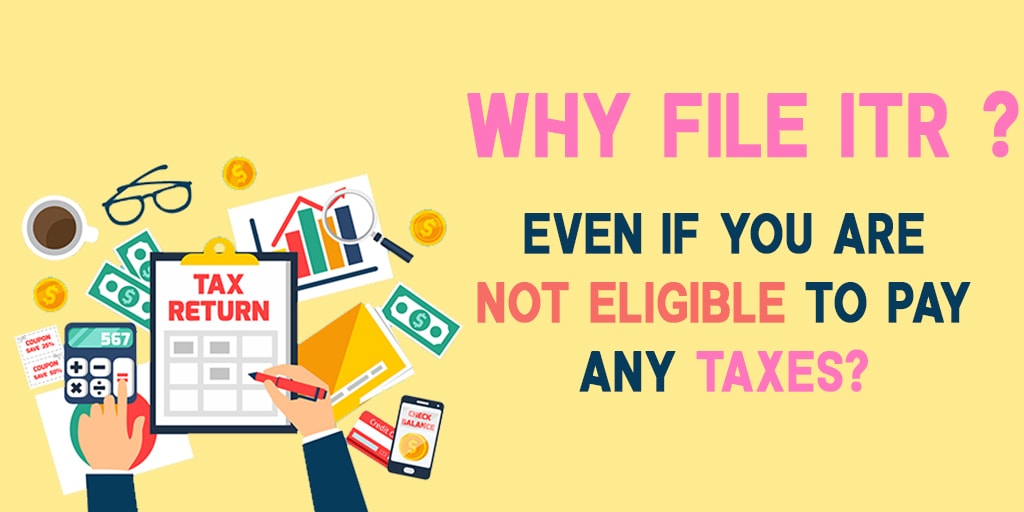 Why file ITR even if you are not eligible to pay any taxes?
